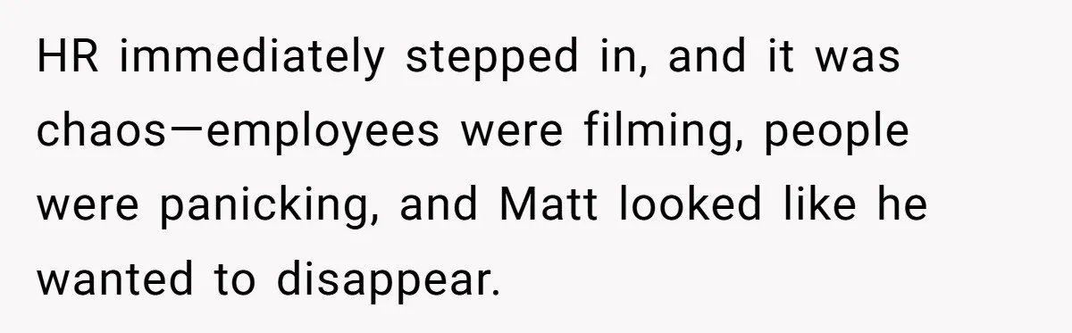 Coworker Tries to Get Woman Fired - Then Gets Beat Up by the Boss’s Wife After Her Affair Is Exposed HR immediately stepped in, and it was chaos—employees were filming, people were panicking, and Matt looked like he wanted to disappear.