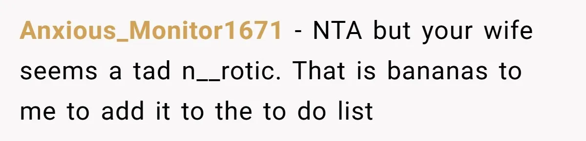 Wife Adds 30-Second Permission Slip To Her To-Do List While It Could Be Signed Instantly Instead Anxious_Monitor1671 − NTA but your wife seems a tad n__rotic. That is bananas to me to add it to the to do list