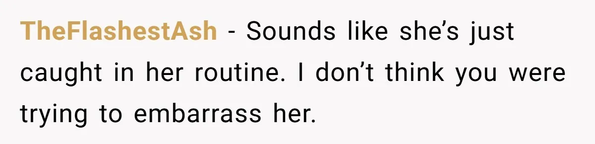 Wife Adds 30-Second Permission Slip To Her To-Do List While It Could Be Signed Instantly Instead TheFlashestAsh − Sounds like she’s just caught in her routine. I don’t think you were trying to embarrass her.