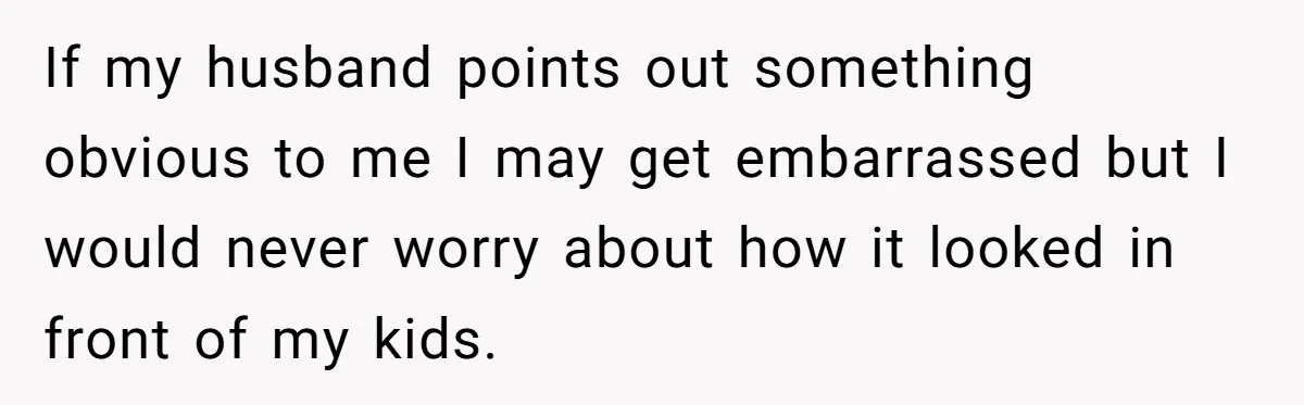 Wife Adds 30-Second Permission Slip To Her To-Do List While It Could Be Signed Instantly Instead If my husband points out something obvious to me I may get embarrassed but I would never worry about how it looked in front of my kids.