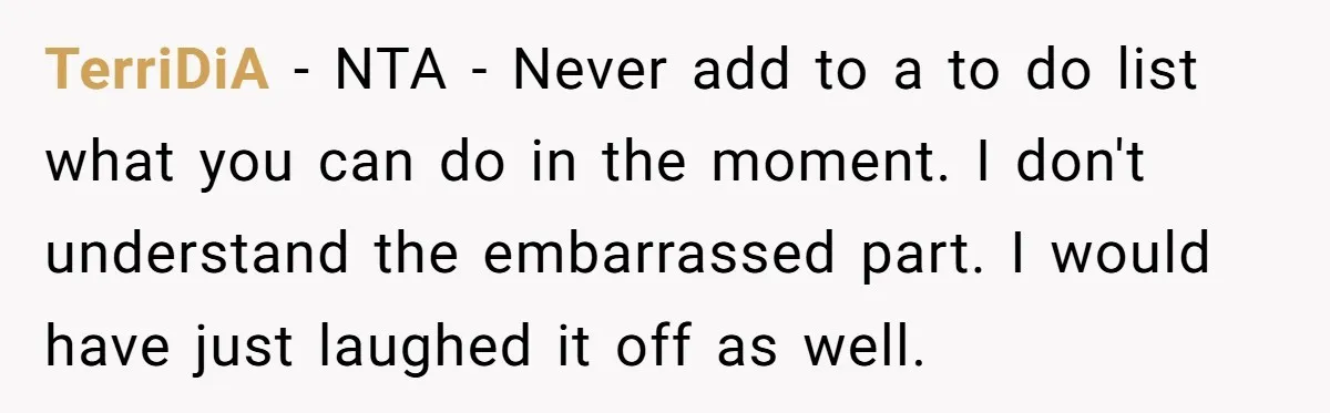 Wife Adds 30-Second Permission Slip To Her To-Do List While It Could Be Signed Instantly Instead TerriDiA − NTA - Never add to a to do list what you can do in the moment. I don't understand the embarrassed part. I would have just laughed it...