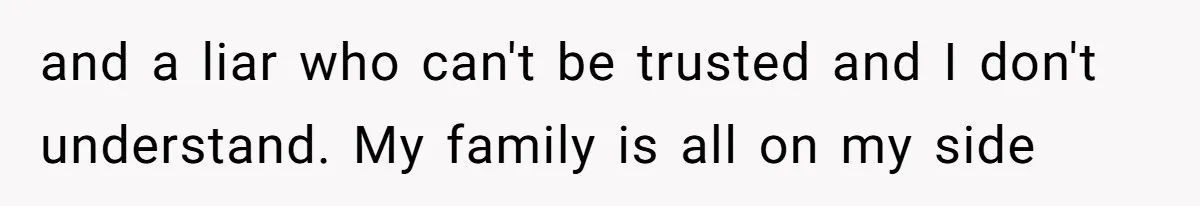 Coworker Lies About Woman’s Brother - Then Gets Exposed When She Learns He’s Been Dead for Years and a liar who can't be trusted and I don't understand. My family is all on my side
