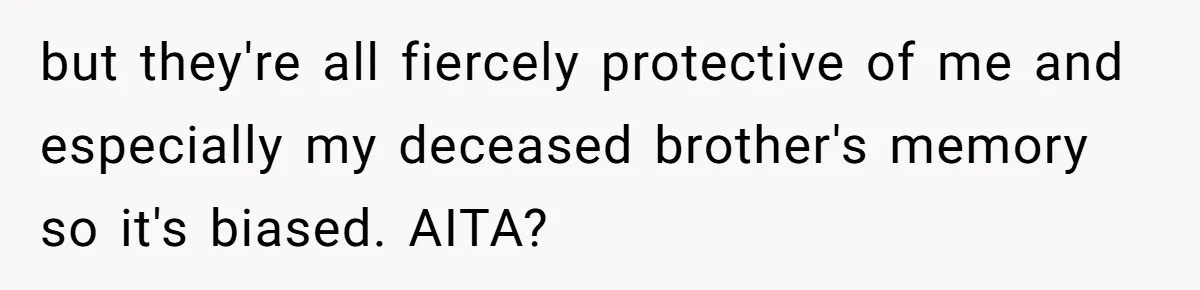 Coworker Lies About Woman’s Brother - Then Gets Exposed When She Learns He’s Been Dead for Years but they're all fiercely protective of me and especially my deceased brother's memory so it's biased. AITA?