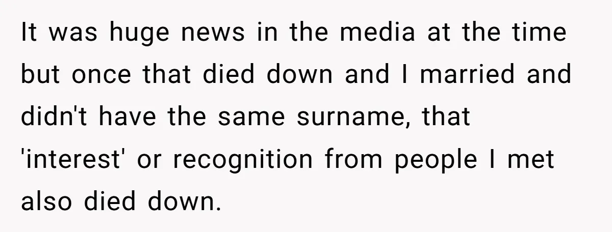 Coworker Lies About Woman’s Brother - Then Gets Exposed When She Learns He’s Been Dead for Years It was huge news in the media at the time but once that died down and I married and didn't have the same surname, that 'interest' or recognition from people...