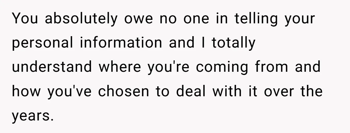 Coworker Lies About Woman’s Brother - Then Gets Exposed When She Learns He’s Been Dead for Years You absolutely owe no one in telling your personal information and I totally understand where you're coming from and how you've chosen to deal with it over the years.