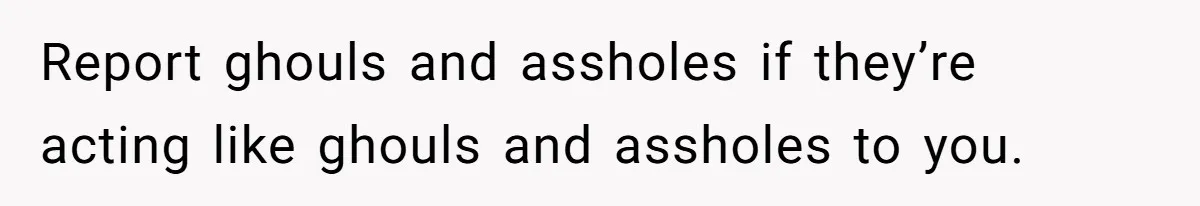 Coworker Lies About Woman’s Brother - Then Gets Exposed When She Learns He’s Been Dead for Years Report ghouls and assholes if they’re acting like ghouls and assholes to you.