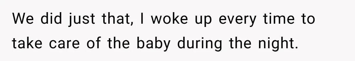 Exhausted Dad Takes Long Nap, Leaving Sick Wife Alone With Newborn Baby We did just that, I woke up every time to take care of the baby during the night.