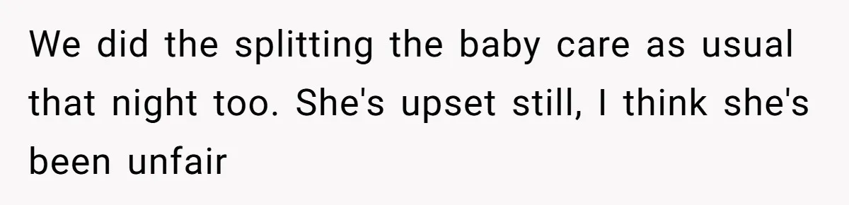Exhausted Dad Takes Long Nap, Leaving Sick Wife Alone With Newborn Baby We did the splitting the baby care as usual that night too. She's upset still, I think she's been unfair