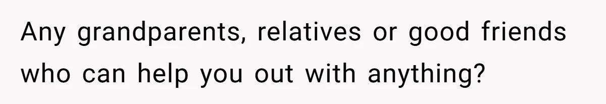 Exhausted Dad Takes Long Nap, Leaving Sick Wife Alone With Newborn Baby Any grandparents, relatives or good friends who can help you out with anything?