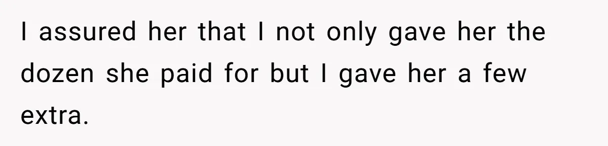 Customer Accuses Worker Of Shorting Her On Fish, Finds Out The Truth The Hard Way I assured her that I not only gave her the dozen she paid for but I gave her a few extra.