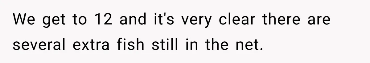 Customer Accuses Worker Of Shorting Her On Fish, Finds Out The Truth The Hard Way We get to 12 and it's very clear there are several extra fish still in the net.