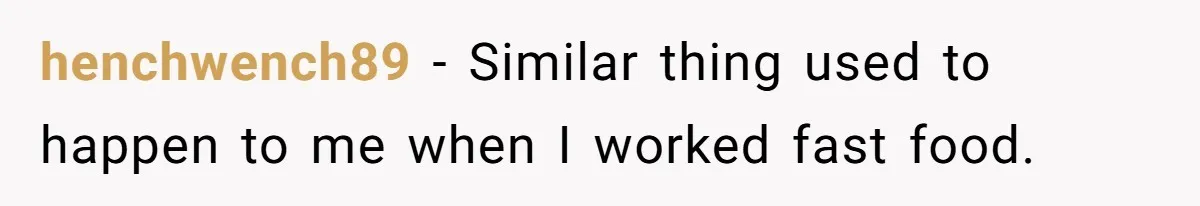 Customer Accuses Worker Of Shorting Her On Fish, Finds Out The Truth The Hard Way henchwench89 − Similar thing used to happen to me when I worked fast food.