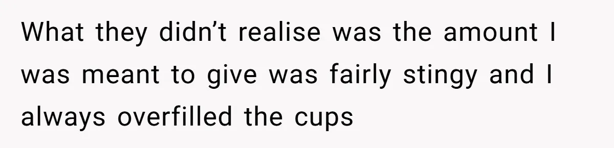Customer Accuses Worker Of Shorting Her On Fish, Finds Out The Truth The Hard Way What they didn’t realise was the amount I was meant to give was fairly stingy and I always overfilled the cups