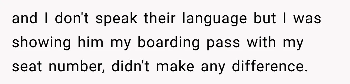 Traveler Surrenders Window Seat To Rude Passenger, Then Blocks Entire Aisle With Fake Nap Revenge and I don't speak their language but I was showing him my boarding pass with my seat number, didn't make any difference.