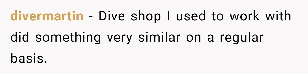 Customer Accuses Worker Of Shorting Her On Fish, Finds Out The Truth The Hard Way divermartin − Dive shop I used to work with did something very similar on a regular basis.