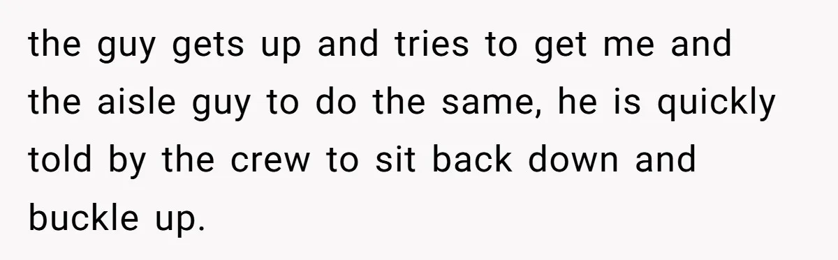 Traveler Surrenders Window Seat To Rude Passenger, Then Blocks Entire Aisle With Fake Nap Revenge the guy gets up and tries to get me and the aisle guy to do the same, he is quickly told by the crew to sit back down and buckle...