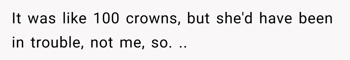 Customer Accuses Worker Of Shorting Her On Fish, Finds Out The Truth The Hard Way It was like 100 crowns, but she'd have been in trouble, not me, so. ..