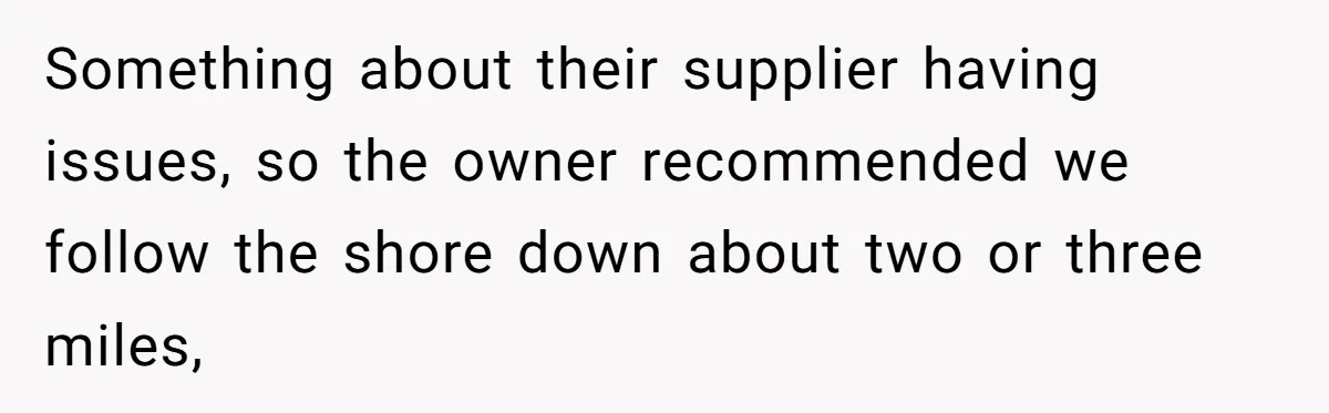 Customer Accuses Worker Of Shorting Her On Fish, Finds Out The Truth The Hard Way Something about their supplier having issues, so the owner recommended we follow the shore down about two or three miles,