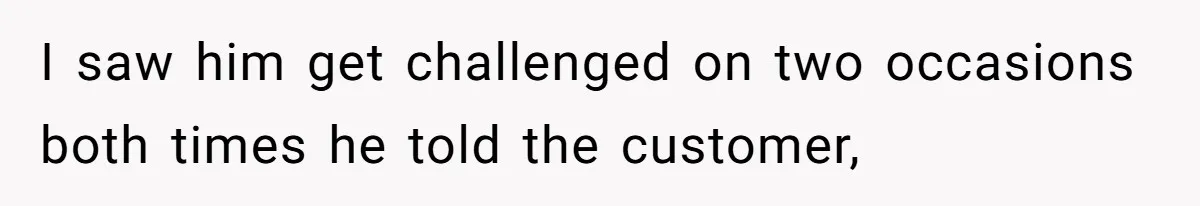 Customer Accuses Worker Of Shorting Her On Fish, Finds Out The Truth The Hard Way I saw him get challenged on two occasions both times he told the customer,