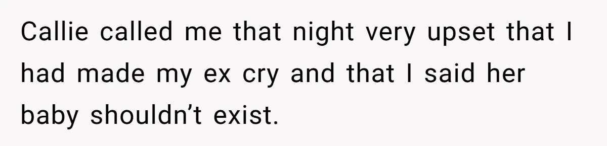 Mom Stuns Her Ex With One Brutal Line After He Tries to Dump Their Disabled Daughter on Her Callie called me that night very upset that I had made my ex cry and that I said her baby shouldn’t exist.