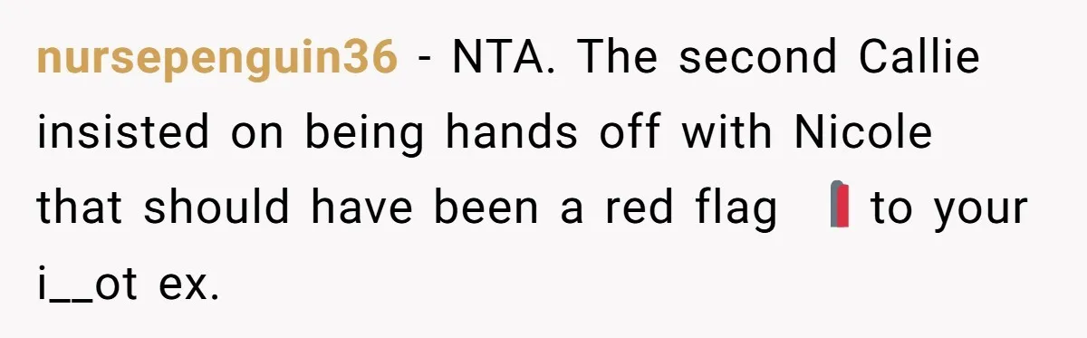 Mom Stuns Her Ex With One Brutal Line After He Tries to Dump Their Disabled Daughter on Her nursepenguin36 − NTA. The second Callie insisted on being hands off with Nicole that should have been a red flag 🚩 to your i__ot ex.