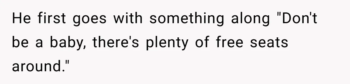 Traveler Surrenders Window Seat To Rude Passenger, Then Blocks Entire Aisle With Fake Nap Revenge He first goes with something along "Don't be a baby, there's plenty of free seats around."