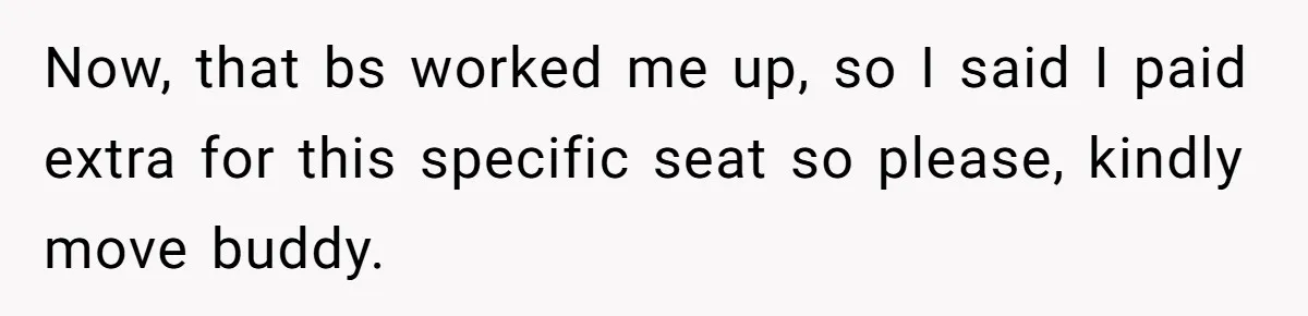 Traveler Surrenders Window Seat To Rude Passenger, Then Blocks Entire Aisle With Fake Nap Revenge Now, that bs worked me up, so I said I paid extra for this specific seat so please, kindly move buddy.