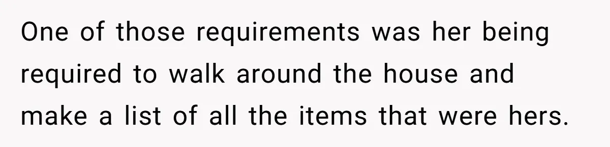 Assistant Goes Full-Petty While Packing Boss’s Divorce Items - and His Ex Still Emails Complaints Years Later One of those requirements was her being required to walk around the house and make a list of all the items that were hers.