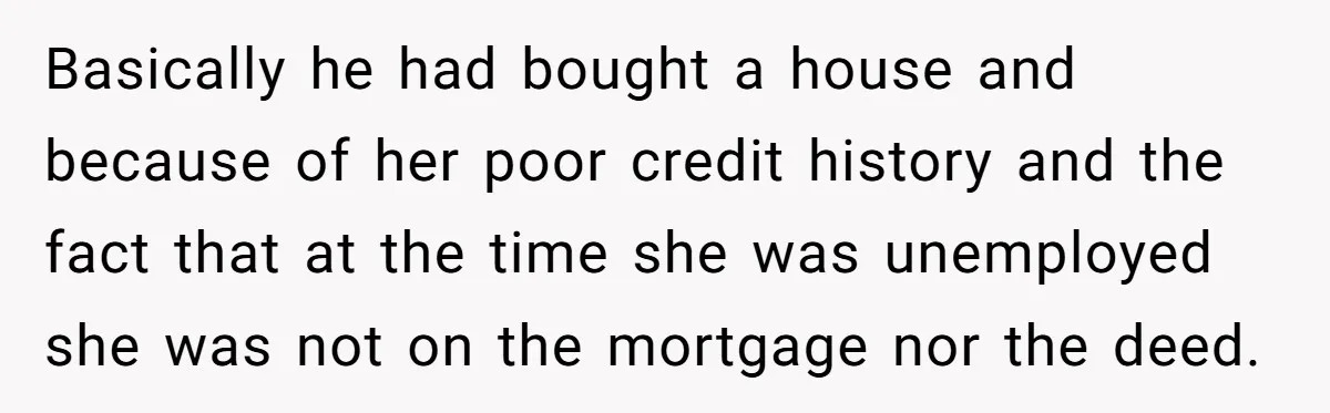 Assistant Goes Full-Petty While Packing Boss’s Divorce Items - and His Ex Still Emails Complaints Years Later Basically he had bought a house and because of her poor credit history and the fact that at the time she was unemployed she was not on the mortgage nor...