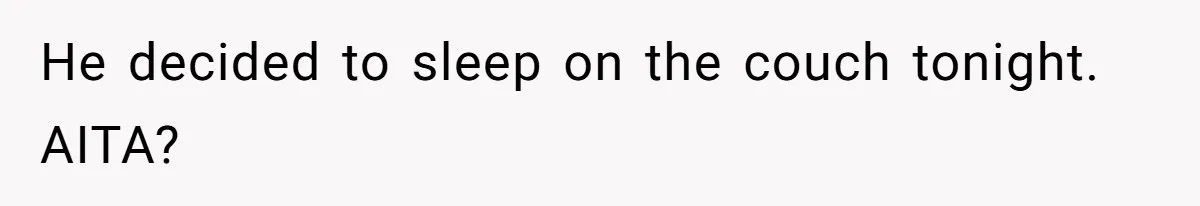 Husband Throws Fit Because Wife Can’t Have Hot Dinner Ready, Despite Her Exhausting Work And Child Care He decided to sleep on the couch tonight. AITA?