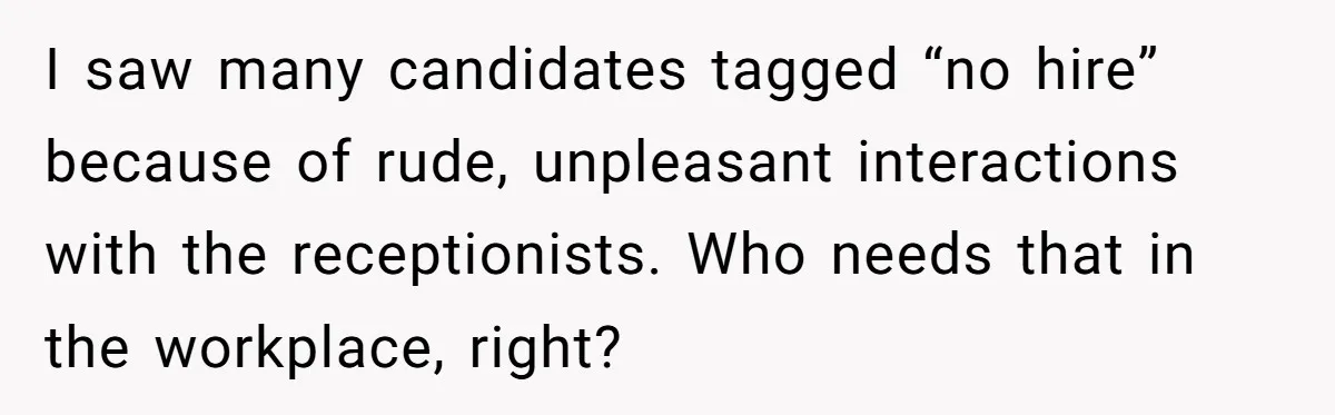 Admin Worker Accidentally Torpedoes Rude Ex-Colleague’s Dream Job With One Honest Laugh I saw many candidates tagged “no hire” because of rude, unpleasant interactions with the receptionists. Who needs that in the workplace, right?