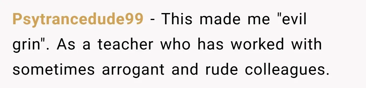 Admin Worker Accidentally Torpedoes Rude Ex-Colleague’s Dream Job With One Honest Laugh Psytrancedude99 − This made me "evil grin". As a teacher who has worked with sometimes arrogant and rude colleagues.