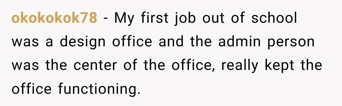 Admin Worker Accidentally Torpedoes Rude Ex-Colleague’s Dream Job With One Honest Laugh okokokok78 − My first job out of school was a design office and the admin person was the center of the office, really kept the office functioning.