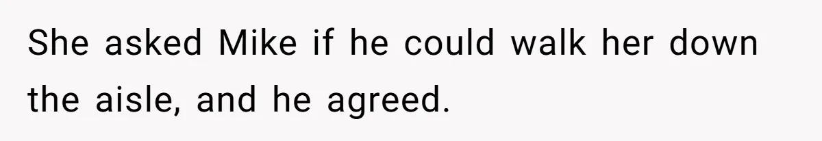 Woman Tells SIL Her Husband Shouldn’t Walk Her Down The Aisle, Says It Should Be Her Father’s Job She asked Mike if he could walk her down the aisle, and he agreed.