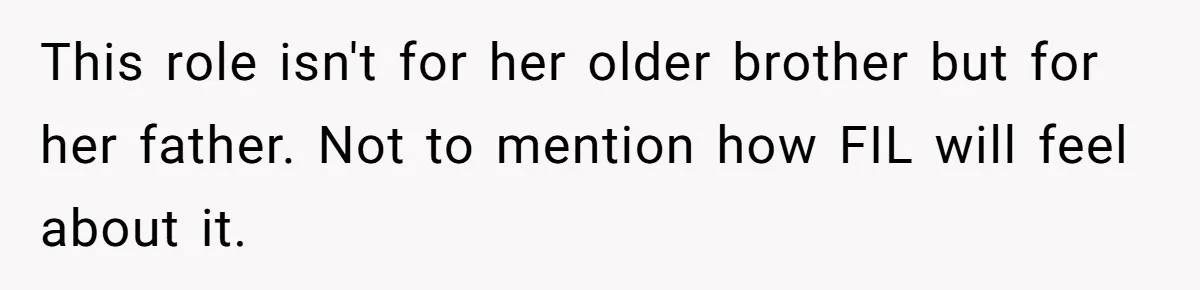 Woman Tells SIL Her Husband Shouldn’t Walk Her Down The Aisle, Says It Should Be Her Father’s Job This role isn't for her older brother but for her father. Not to mention how FIL will feel about it.