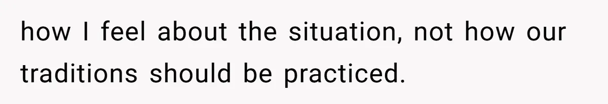 Woman Tells SIL Her Husband Shouldn’t Walk Her Down The Aisle, Says It Should Be Her Father’s Job how I feel about the situation, not how our traditions should be practiced.