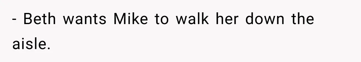 Woman Tells SIL Her Husband Shouldn’t Walk Her Down The Aisle, Says It Should Be Her Father’s Job - Beth wants Mike to walk her down the aisle.