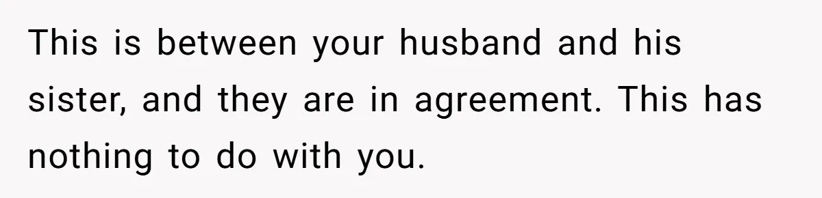 Woman Tells SIL Her Husband Shouldn’t Walk Her Down The Aisle, Says It Should Be Her Father’s Job This is between your husband and his sister, and they are in agreement. This has nothing to do with you.