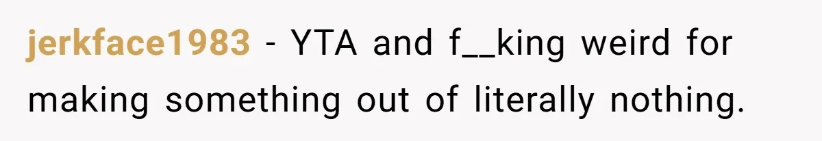 Woman Tells SIL Her Husband Shouldn’t Walk Her Down The Aisle, Says It Should Be Her Father’s Job jerkface1983 − YTA and f__king weird for making something out of literally nothing.