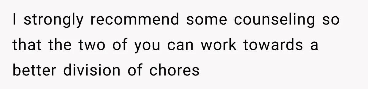 Husband Throws Fit Because Wife Can’t Have Hot Dinner Ready, Despite Her Exhausting Work And Child Care I strongly recommend some counseling so that the two of you can work towards a better division of chores