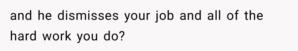 Husband Throws Fit Because Wife Can’t Have Hot Dinner Ready, Despite Her Exhausting Work And Child Care and he dismisses your job and all of the hard work you do?