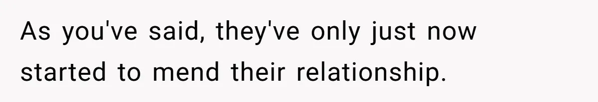 Woman Tells SIL Her Husband Shouldn’t Walk Her Down The Aisle, Says It Should Be Her Father’s Job As you've said, they've only just now started to mend their relationship.