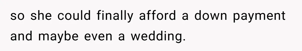 Mom Refuses To Let Daughter Use College Fund For Wedding Or House, Is She Right? so she could finally afford a down payment and maybe even a wedding.