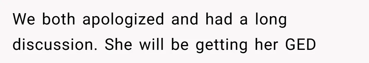Mom Refuses To Let Daughter Use College Fund For Wedding Or House, Is She Right? We both apologized and had a long discussion. She will be getting her GED