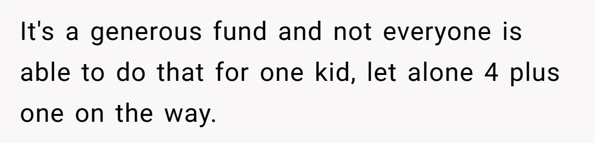 Mom Refuses To Let Daughter Use College Fund For Wedding Or House, Is She Right? It's a generous fund and not everyone is able to do that for one kid, let alone 4 plus one on the way.