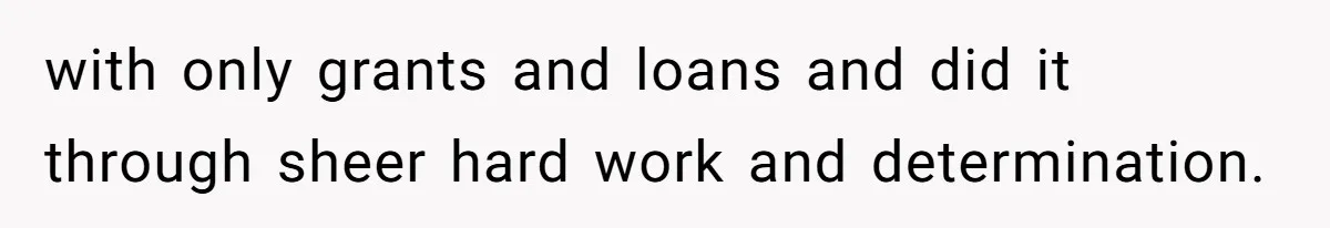 Mom Refuses To Let Daughter Use College Fund For Wedding Or House, Is She Right? with only grants and loans and did it through sheer hard work and determination.