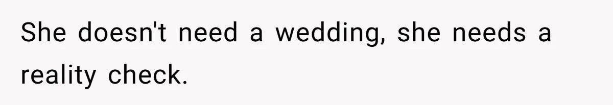 Mom Refuses To Let Daughter Use College Fund For Wedding Or House, Is She Right? She doesn't need a wedding, she needs a reality check.