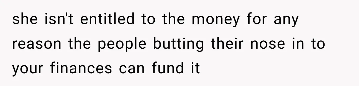 Mom Refuses To Let Daughter Use College Fund For Wedding Or House, Is She Right? she isn't entitled to the money for any reason the people butting their nose in to your finances can fund it
