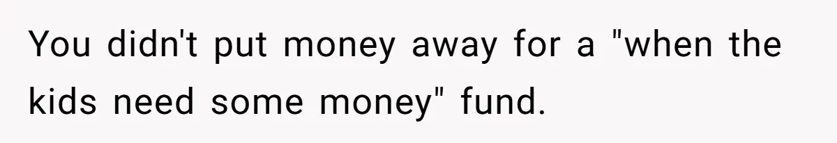 Mom Refuses To Let Daughter Use College Fund For Wedding Or House, Is She Right? You didn't put money away for a "when the kids need some money" fund.