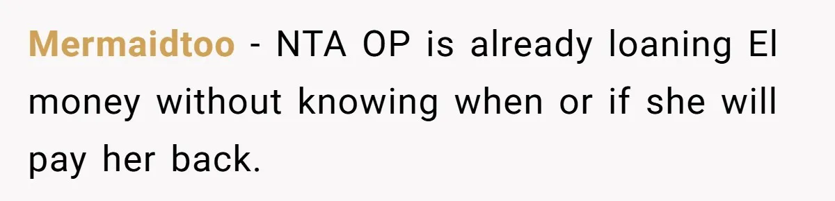Mom Refuses To Let Daughter Use College Fund For Wedding Or House, Is She Right? Mermaidtoo − NTA OP is already loaning El money without knowing when or if she will pay her back.